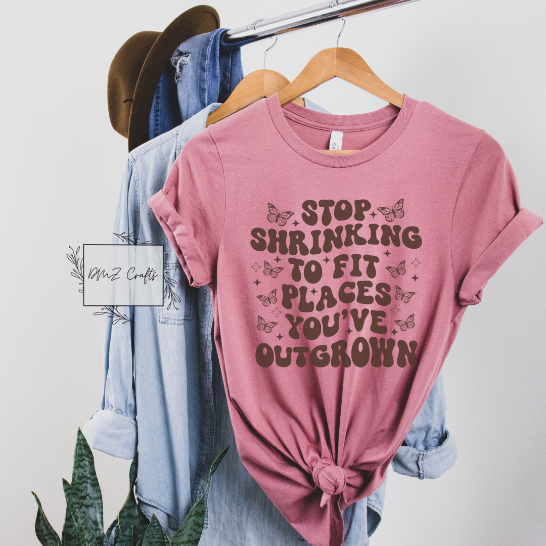 Stop Shrinking To Fit Places You've Outgrown T-Shirt