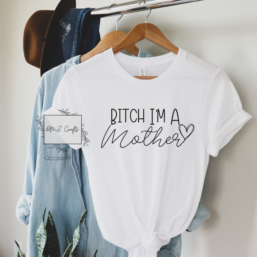 B*tch I'm A Mother T-Shirt