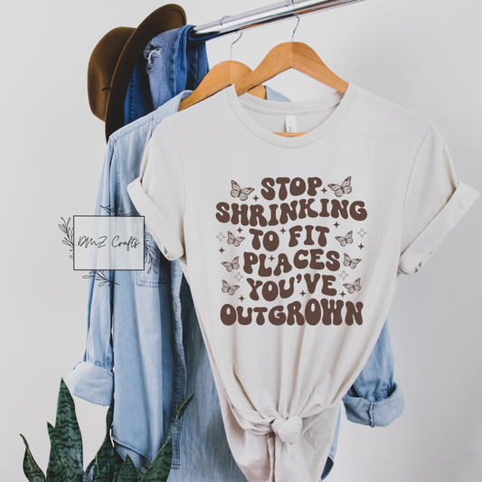 Stop Shrinking To Fit Places You've Outgrown T-Shirt