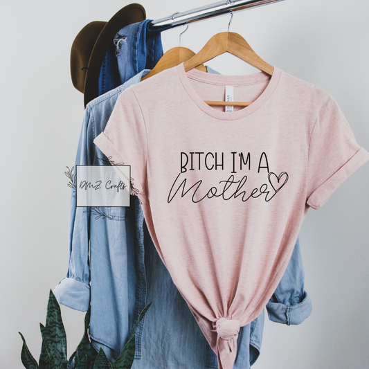 B*tch I'm A Mother T-Shirt