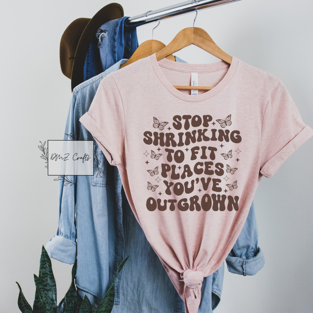 Stop Shrinking To Fit Places You've Outgrown T-Shirt