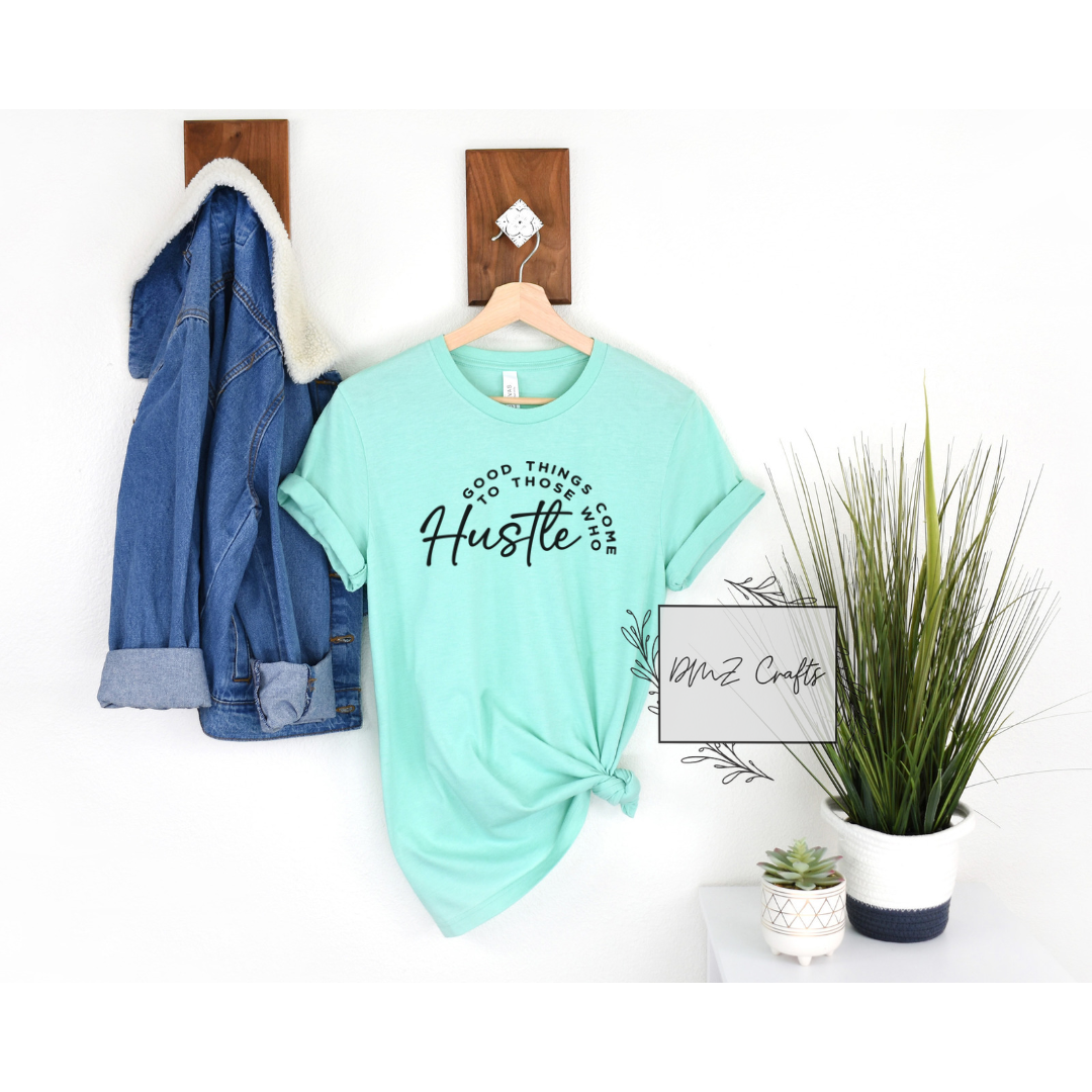 Good Things Come to Those Who Hustle T-Shirt