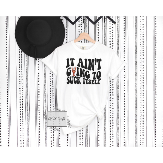 It Ain't Going To Suck Itself T-Shirt