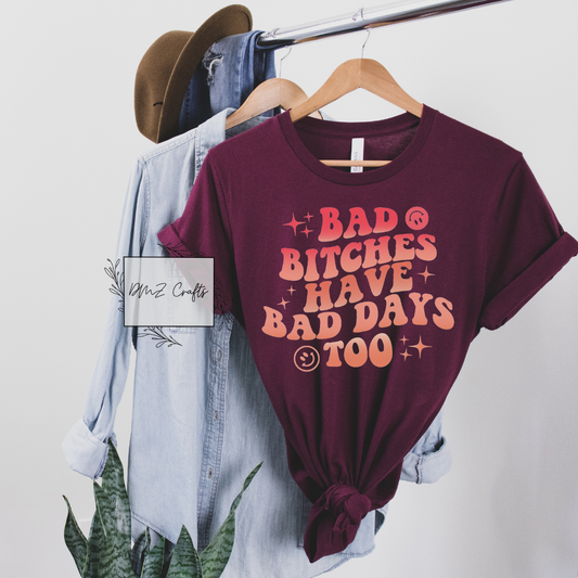 Bad B*tches Have Bad Days Too T-Shirt