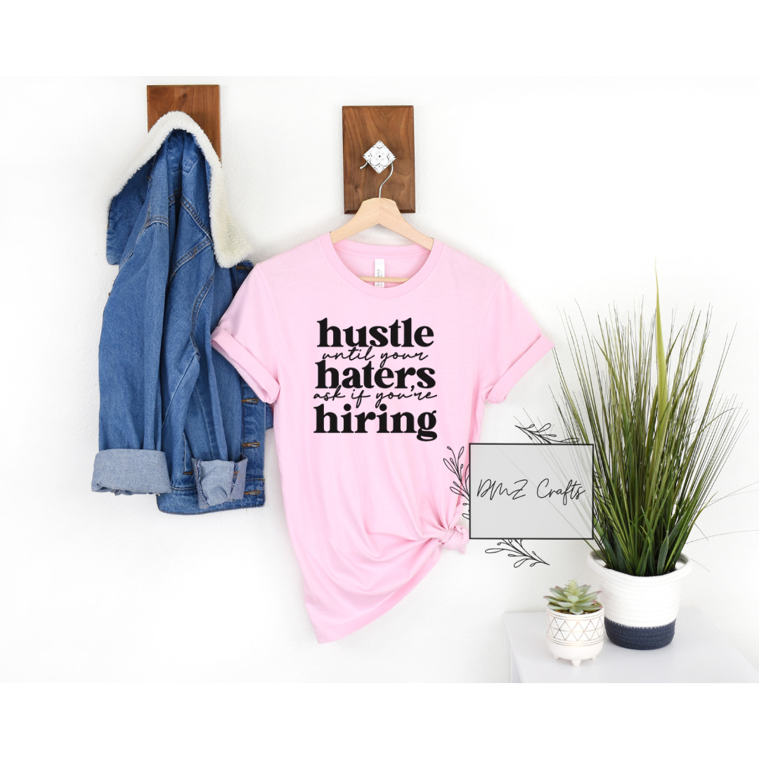 Hustle Until Your Haters Ask If You're Hiring T-Shirt