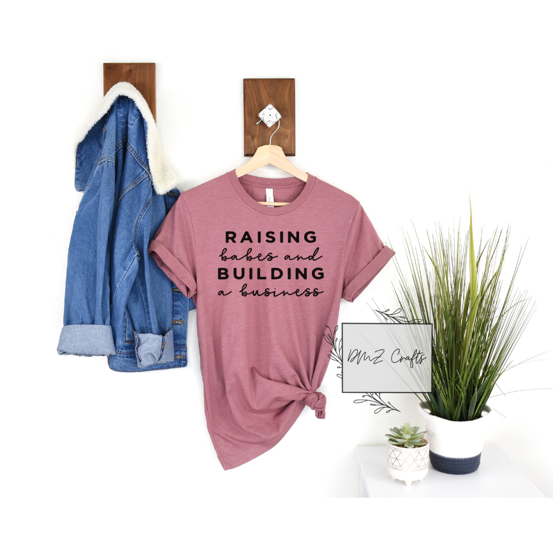 Raising Babes and Building a Business T-Shirt